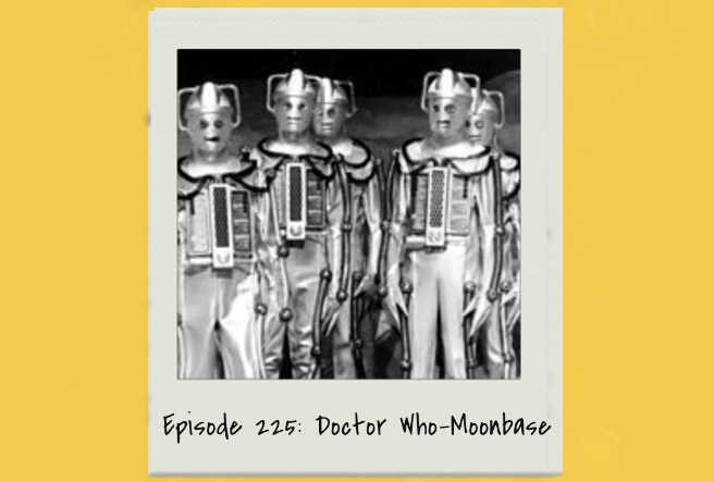 Episode 225: Doctor Who-The Moonbase