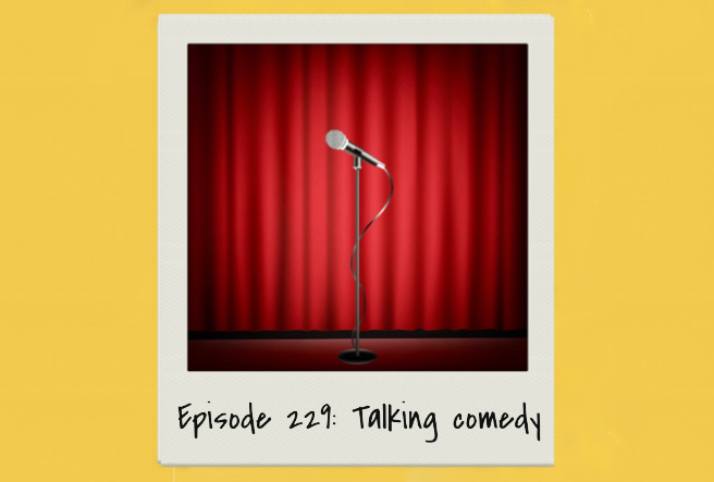 Epsiode 229: talking comedy