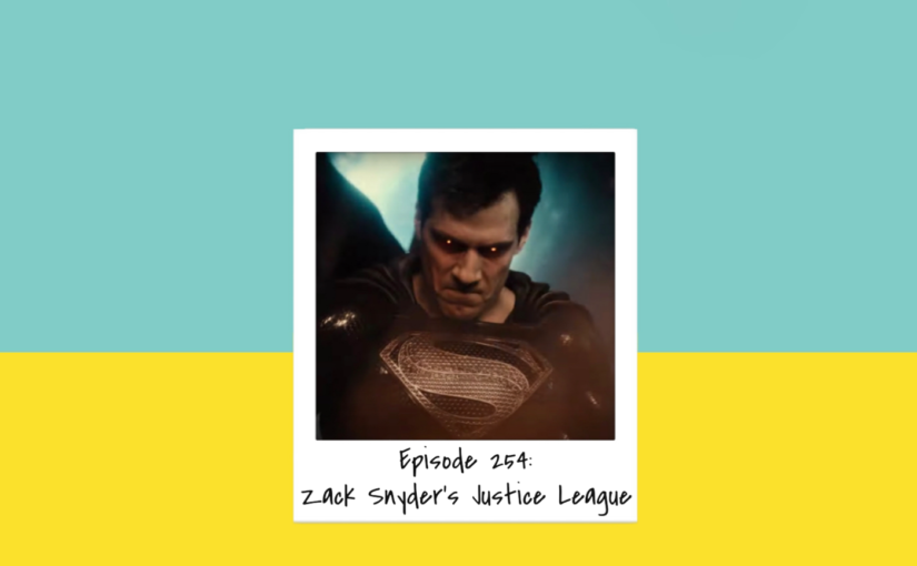 Episode 254: Zack Snyder’s Justice League